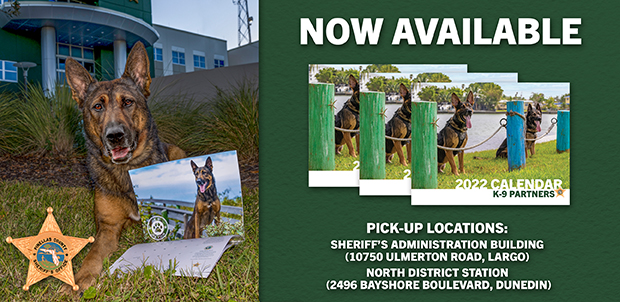 Now Available. 2022 Calendar: K-9 Partners. Pick-Up Locations: Sheriff’s Administration Building (10750 Ulmerton Road, Largo).  North District Station (2496 Bayshore Boulevard, Dunedin).