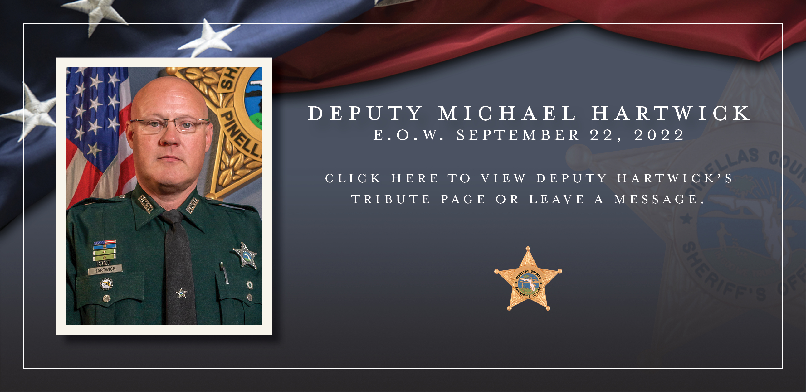Deputy Michael Hartwick, EOW September 22, 2022; Click Here to view Deputy Hartwick's Tribute Page or leave a message